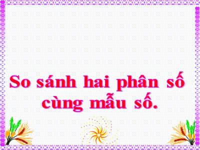 Bài giảng Toán Khối 4 - Bài 107: So sánh hai phân số cùng mẫu số