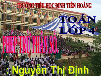 Bài giảng Toán Khối 4 - Bài 118: Phép trừ phân số - Năm học 2020-2021 - Nguyễn Thị Định