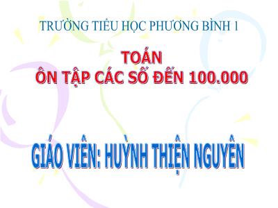 Bài giảng Toán Lớp 4 - Bài 1: Ôn tập các số đến 100.000 - Huỳnh Thiện Nguyên