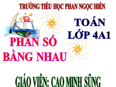 Bài giảng Toán Lớp 4 - Bài 100: Phân số bằng nhau - Cao Minh Sũng