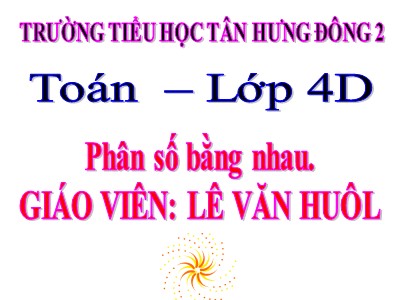 Bài giảng Toán Lớp 4 - Bài 100: Phân số bằng nhau - Trường Tiểu học Tân Hưng Đông 2