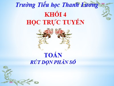 Bài giảng Toán Lớp 4 - Bài 101: Rút gọn phân số - Năm học 2020-2021 - Trường Tiểu học Thanh Lương