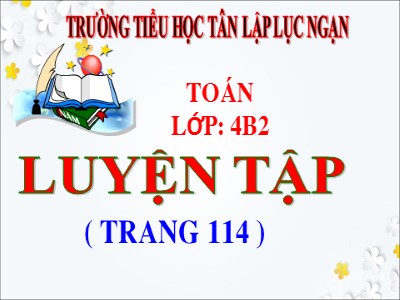 Bài giảng Toán Lớp 4 - Bài 102: Luyện tập trang 114 - Trường Tiểu học Tân Lập