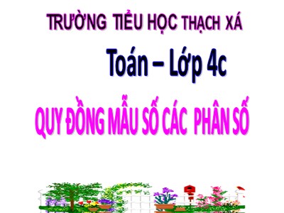 Bài giảng Toán Lớp 4 - Bài 103: Quy đồng mẫu số các phân số - Năm học 2020-2021 - Trường Tiểu học Thạch Xá