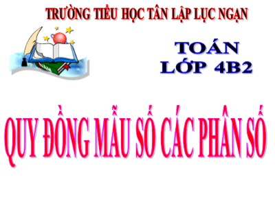 Bài giảng Toán Lớp 4 - Bài 103: Quy đồng mẫu số các phân số - Trường Tiểu học Tân Lập