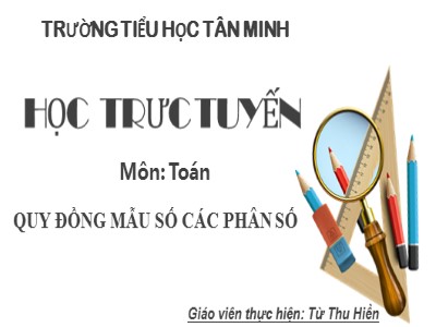 Bài giảng Toán Lớp 4 - Bài 103: Quy đồng mẫu số các phân số - Từ Thu Hiền