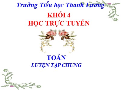 Bài giảng Toán Lớp 4 - Bài 106: Luyện tập chung trang 118 - Trường Tiểu học Thanh Lương