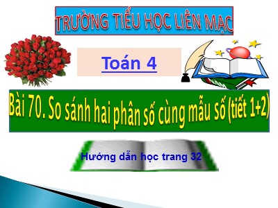 Bài giảng Toán Lớp 4 - Bài 107: So sánh hai phân số cùng mẫu số - Trường Tiểu học Liên Mạc