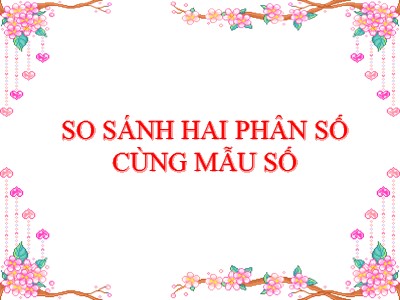 Bài giảng Toán Lớp 4 - Bài 107: So sánh hai phân số cùng mẫu số - Năm học 2019-2020