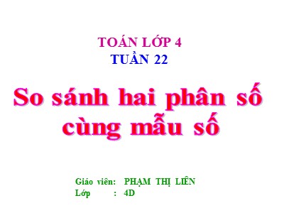 Bài giảng Toán Lớp 4 - Bài 108: So sánh hai phân số cùng mẫu số - Phạm Thị Liên