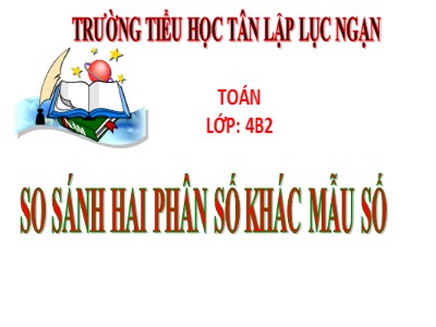 Bài giảng Toán Lớp 4 - Bài 109: So sánh hai phân số khác mẫu số - Trường Tiểu học Tân Lập