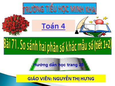 Bài giảng Toán Lớp 4 - Bài 109: So sánh hai phân số khác mẫu số - Nguyễn Thị Hưng