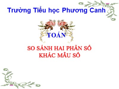 Bài giảng Toán Lớp 4 - Bài 109: So sánh hai phân số khác mẫu số - Trường Tiểu học Phương Canh