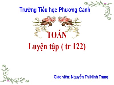 Bài giảng Toán Lớp 4 - Bài 110: Luyện tập trang 122 - Nguyễn Thị Ninh Trang