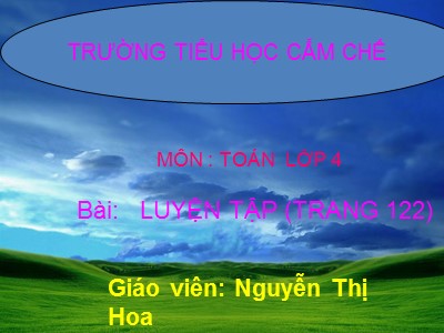 Bài giảng Toán Lớp 4 - Bài 110: Luyện tập trang 122 - Nguyễn Thị Hoa