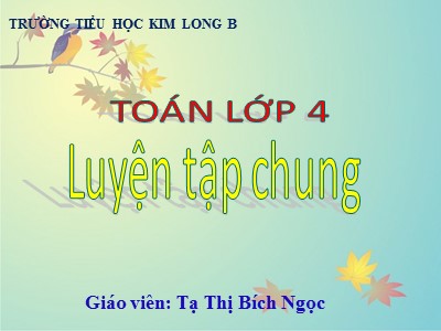 Bài giảng Toán Lớp 4 - Bài 111: Luyện tập chung trang 123 phần 1 - Tạ Thị Bích Ngọc