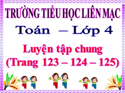 Bài giảng Toán Lớp 4 - Bài 112: Luyện tập chung trang 123 phần 2 - Trường Tiểu học Liên Mạc