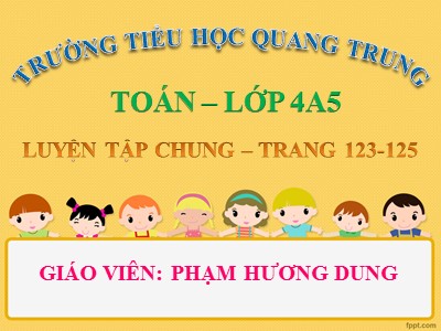 Bài giảng Toán Lớp 4 - Bài 113: Luyện tập chung trang 124 - Phạm Hương Dung