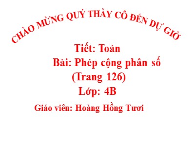 Bài giảng Toán Lớp 4 - Bài 114: Phép cộng phân số - Hoàng Hồng Tươi