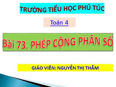 Bài giảng Toán Lớp 4 - Bài 114: Phép cộng phân số - Năm học 2020-2021 - Nguyễn Thị Thắm