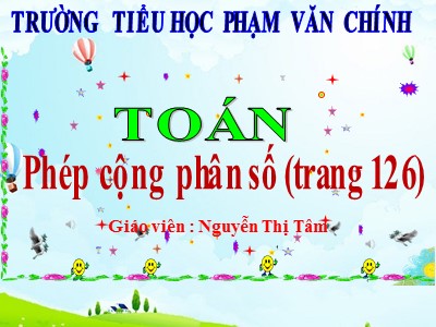 Bài giảng Toán Lớp 4 - Bài 114: Phép cộng phân số - Năm học 2020-2021 - Nguyễn Thị Tâm