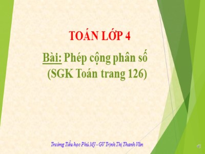 Bài giảng Toán Lớp 4 - Bài 114: Phép cộng phân số - Trịnh Thị Thanh Vân
