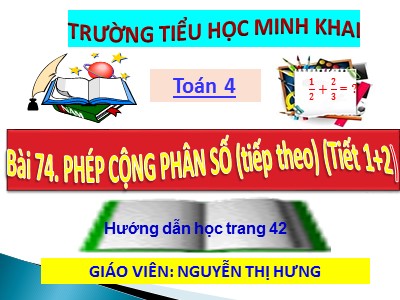 Bài giảng Toán Lớp 4 - Bài 115: Phép cộng phân số (Tiếp theo) - Năm học 2020-2021 - Nguyễn Thị Hưng