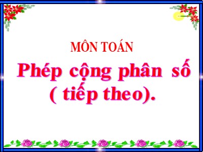 Bài giảng Toán Lớp 4 - Bài 115: Phép cộng phân số (Tiếp theo) - Năm học 2019-2020