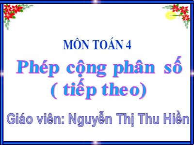 Bài giảng Toán Lớp 4 - Bài 115: Phép cộng phân số (Tiếp theo) - Năm học 2020-2021 - Nguyễn Thị Thu Hiền