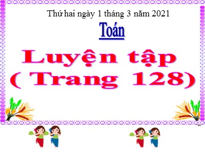 Bài giảng Toán Lớp 4 - Bài 116: Luyện tập trang 128 - Năm học 2020-2021 (Bản đẹp)