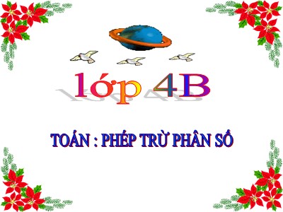 Bài giảng Toán Lớp 4 - Bài 118: Phép trừ phân số - Năm học 2016-2017