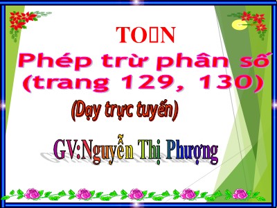 Bài giảng Toán Lớp 4 - Bài 118+119: Phép trừ phân số - Nguyễn Thị Phượng