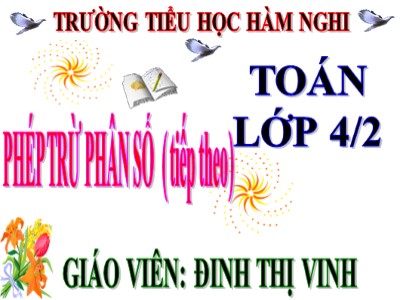 Bài giảng Toán Lớp 4 - Bài 119: Phép trừ phân số (Tiếp theo) - Đinh Thị Vinh