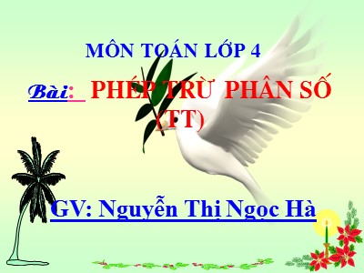 Bài giảng Toán Lớp 4 - Bài 119: Phép trừ phân số (Tiếp theo) - Nguyễn Thị Ngọc Hà