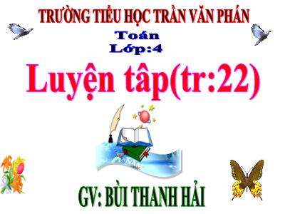 Bài giảng Toán Lớp 4 - Bài 12: Luyện tập trang 22 - Bùi Thanh Hải