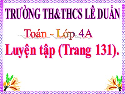 Bài giảng Toán Lớp 4 - Bài 120: Luyện tập trang 131 - Trường Tiểu học Lê Duẩn