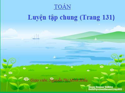 Bài giảng Toán Lớp 4 - Bài 121: Luyện tập chung trang 131 - Nguyễn Thị Minh Hiếu
