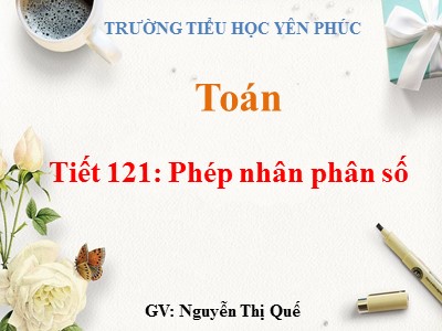 Bài giảng Toán Lớp 4 - Bài 122: Phép nhân phân số - Năm học 2020-2021 - Nguyễn Thị Quế