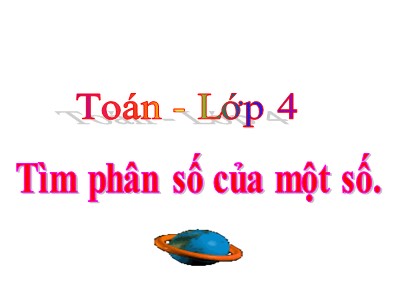 Bài giảng Toán Lớp 4 - Bài 125: Tìm phân số của một số