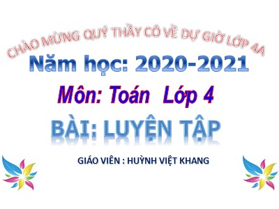Bài giảng Toán Lớp 4 - Bài 127: Luyện tập trang 136 - Năm học 2020-2021 - Huỳnh Việt Khang