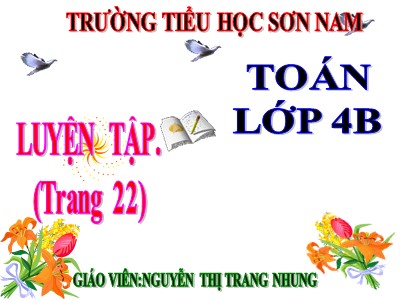 Bài giảng Toán Lớp 4 - Bài 17: Luyện tập trang 22 - Nguyễn Thị Trang Nhung