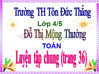 Bài giảng Toán Lớp 4 - Bài 28: Luyện tập chung trang 36 - Đỗ Thị Mộng Thường