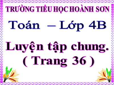 Bài giảng Toán Lớp 4 - Bài 28: Luyện tập chung trang 36 - Trường Tiểu học Hoành Sơn