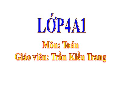 Bài giảng Toán Lớp 4 - Bài 29: Phép cộng - Năm học 2019-2020 - Trần Kiều Trang