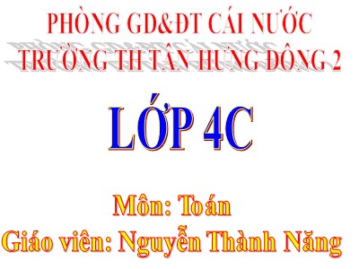 Bài giảng Toán Lớp 4 - Bài 29: Phép cộng - Năm học 2020-2021 - Nguyễn Thành Năng