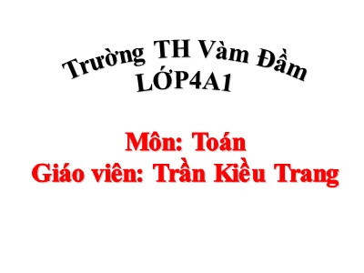 Bài giảng Toán Lớp 4 - Bài 29: Phép cộng - Năm học 2020-2021 - Trần Kiều Trang