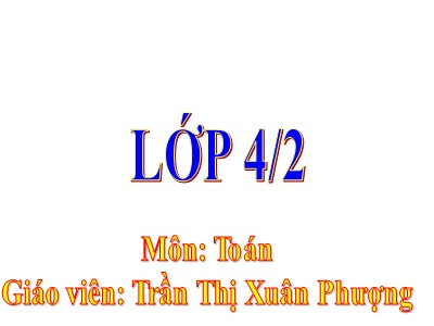 Bài giảng Toán Lớp 4 - Bài 29: Phép cộng - Năm học 2020-2021 - Trần Thị Xuân Phượng