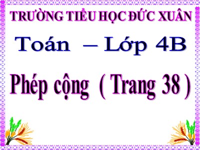 Bài giảng Toán Lớp 4 - Bài 29: Phép cộng - Trường Tiểu học Xuân Đức