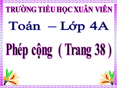 Bài giảng Toán Lớp 4 - Bài 29: Phép cộng - Trường Tiểu học Xuân Viên