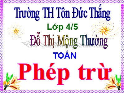 Bài giảng Toán Lớp 4 - Bài 30: Phép trừ - Năm học 2019-2020 - Đỗ Thị Mộng Thường